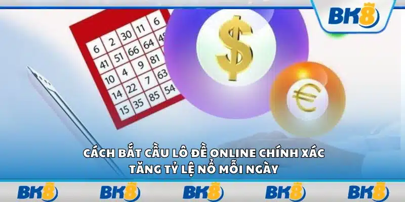 Cách bắt cầu lô đề online chính xác – Tăng tỷ lệ nổ mỗi ngày