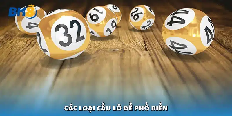 Khám phá các loại cầu lô đề phổ biến