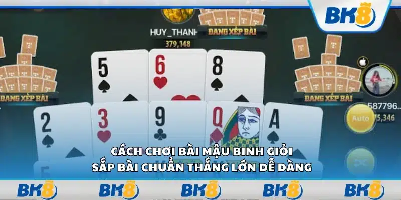 Cách chơi bài Mậu Binh giỏi – Sắp bài chuẩn thắng lớn dễ dàng