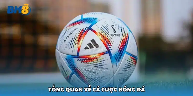Tìm hiểu tổng quan về cá cược bóng đá