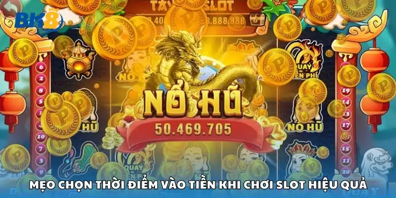 Mẹo chọn thời điểm vào tiền khi chơi slot hiệu quả