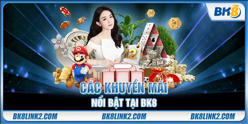 Các khuyến mãi nổi bật tại BK8