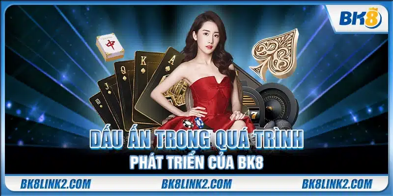 Dấu ấn trong quá trình phát triển của BK8
