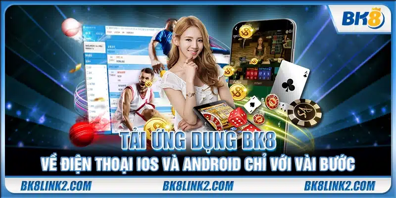 Tải ứng dụng BK8 về điện thoại iOS và Android chỉ với vài bước